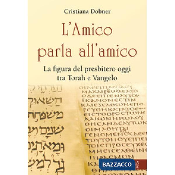Amico parla all'amico. La figura del presbitero oggi tra Torah e Vangelo (L')