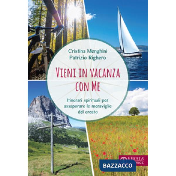 Vieni in vacanza con me. Itinerari spirituali per assaporare le meraviglie del creato