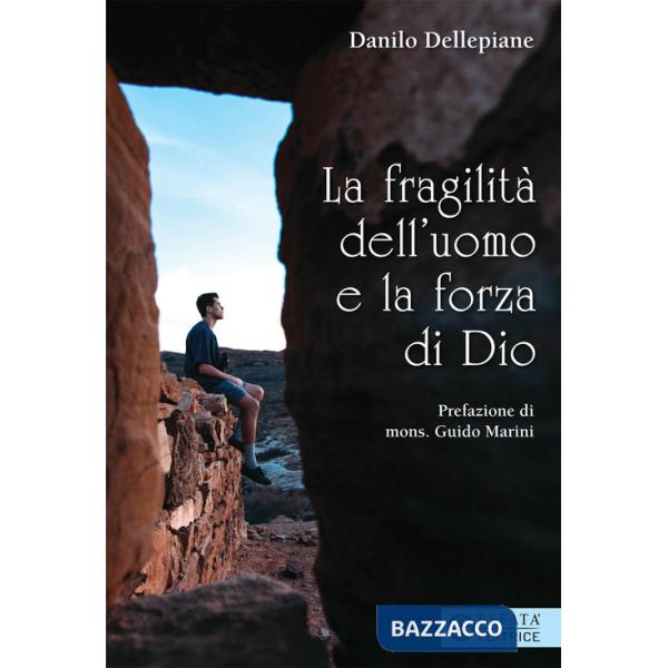 Fragilità dell'uomo e la forza di Dio (La)