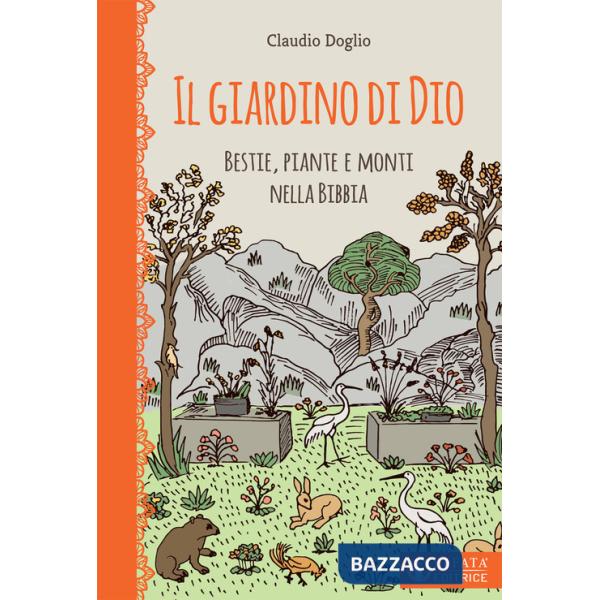Giardino di Dio. Bestie, piante e monti nella Bibbia. Ediz. illustrata (Il)