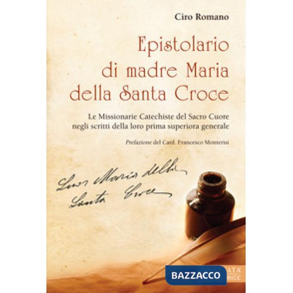 Epistolario di madre Maria della Santa Croce. Le Missionarie Catechiste del Sacro Cuore negli scritti della loro prima superiora