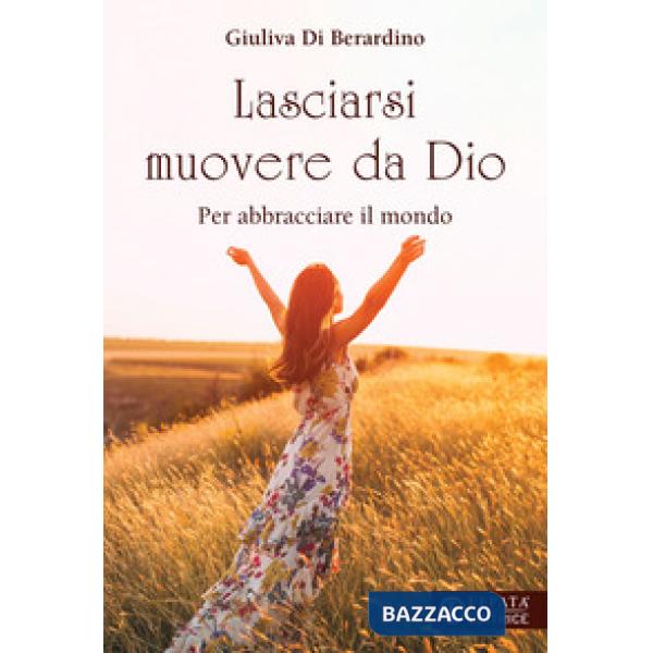 Lasciarsi muovere da Dio. Per abbracciare il mondo
