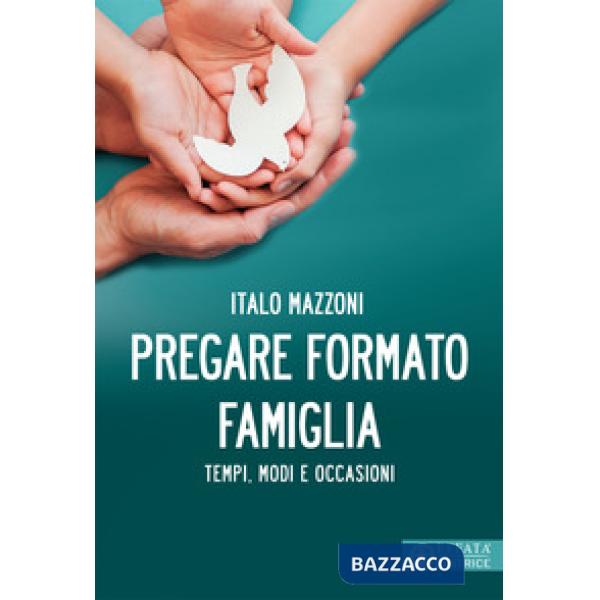 Pregare formato famiglia. Tempi, modi e occasioni