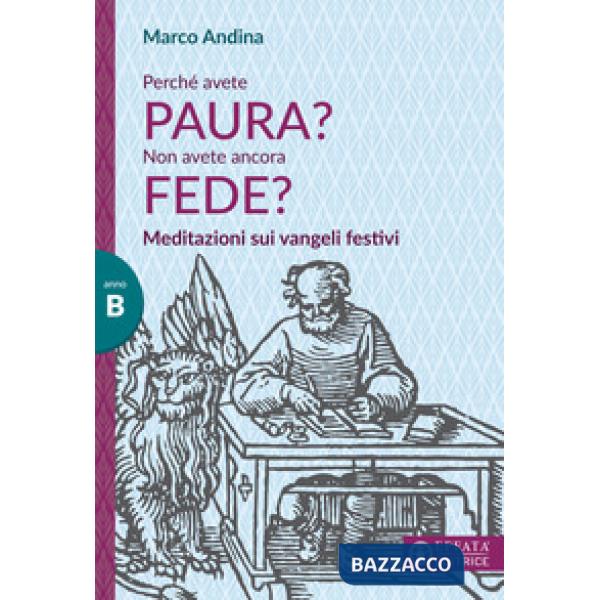 Perché avete paura? Non avete ancora fede? Meditazioni sui Vangeli festivi. Anno B