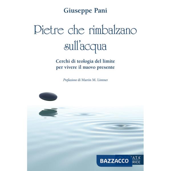 Pietre che rimbalzano sull'acqua. Cerchi di teologia del limite per vivere il nuovo presente