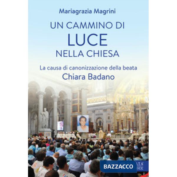 Cammino di luce nella Chiesa. La causa di canonizzazione della beata Chiara Badano (Un)
