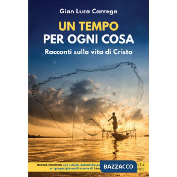 Tempo per ogni cosa. Racconti sulla vita di Cristo. Nuova edizione con schede didattiche per la scuola e i gruppi giovanili (Un)
