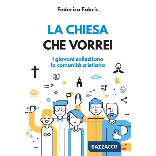 Chiesa che vorrei. I giovani sollecitano la comunità cristiana (La)