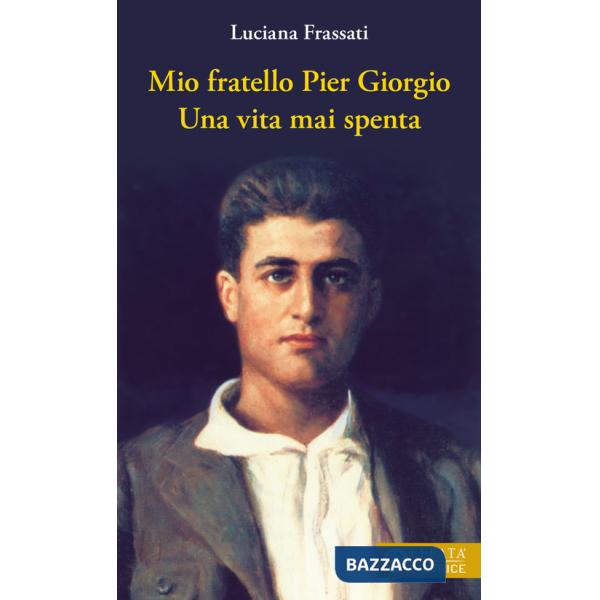 Mio fratello Pier Giorgio. Una vita mai spenta