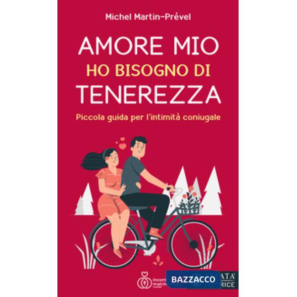 Amore mio ho bisogno di tenerezza. Piccola guida per l'intimità coniugale