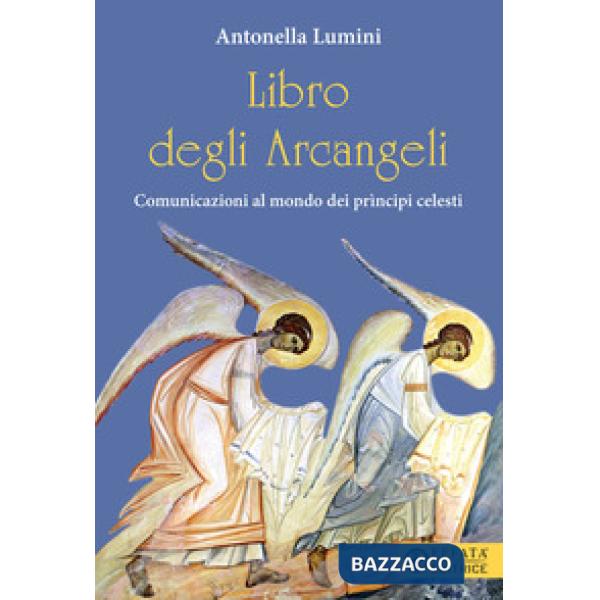 Libro degli Arcangeli. Comunicazioni al mondo dei prìncipi celesti