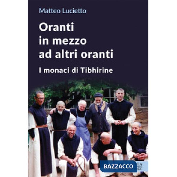 Oranti in mezzo ad altri oranti. I monaci di Tibhirine