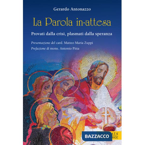 Parola in-attesa. Provati dalla crisi, plasmati dalla speranza (La)