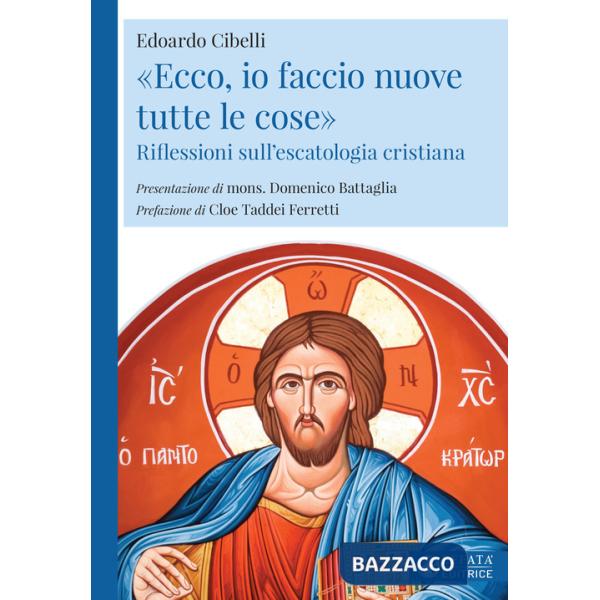 «Ecco, io faccio nuove tutte le cose». Riflessioni sull'escatologia cristiana