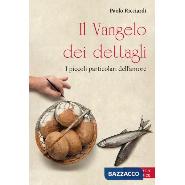 Vangelo dei dettagli. I piccoli particolari dell'amore (Il)