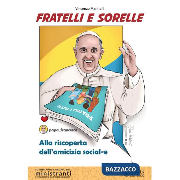 Fratelli e sorelle. Alla riscoperta dell'amicizia social-e. Sussidio per il gruppo dei ministranti e l'educazione alla fede dei 