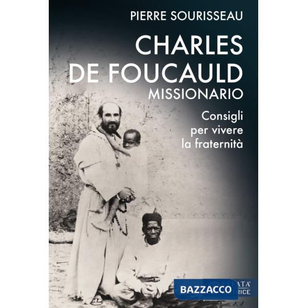 Charles de Foucauld missionario. Consigli per vivere la fraternità