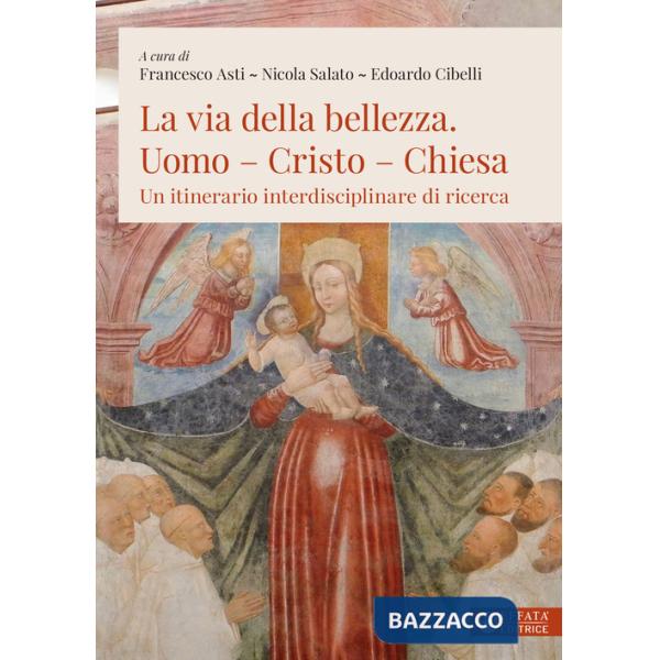 Via della bellezza. Uomo-Cristo-Chiesa. Un itinerario interdisciplinare di ricerca (La)