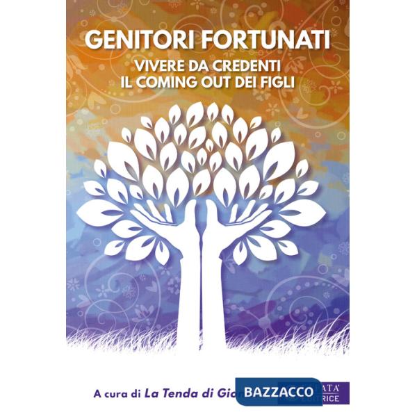 Genitori fortunati. Vivere da credenti il coming out dei figli