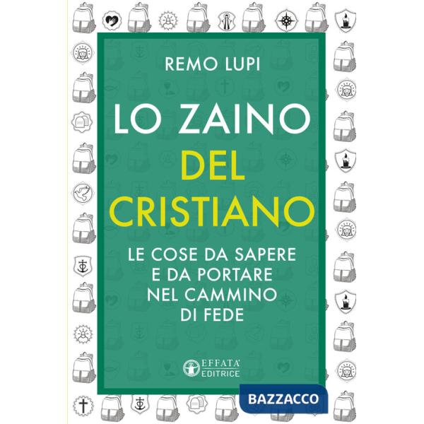 Zaino del cristiano. Le cose da sapere e da portare nel cammino di fede (Lo)