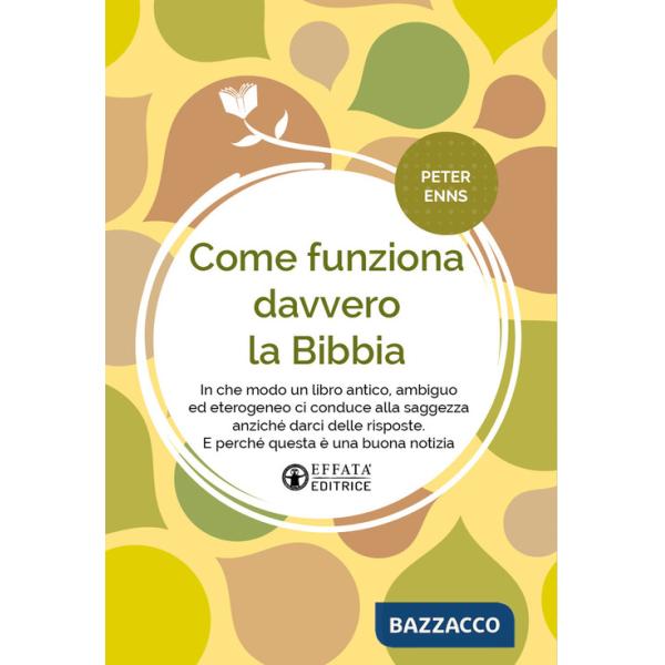 Come funziona davvero la Bibbia. In che modo un libro antico, ambiguo ed eterogeneo ci conduce alla saggezza anziché darci delle