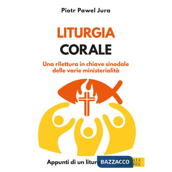 Liturgia corale. Una rilettura in chiave sinodale delle varie ministerialità. Appunto di un liturgista