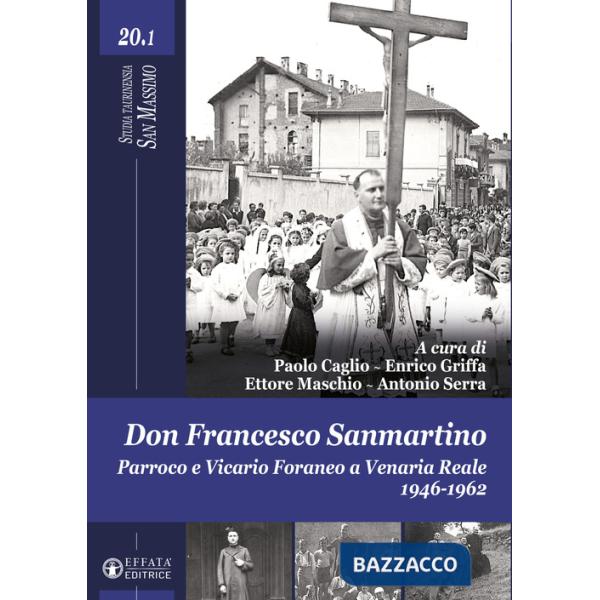Don Francesco Sanmartino. Parroco e Vicario Foraneo a Venaria Reale 1946-1962. Vol. 1