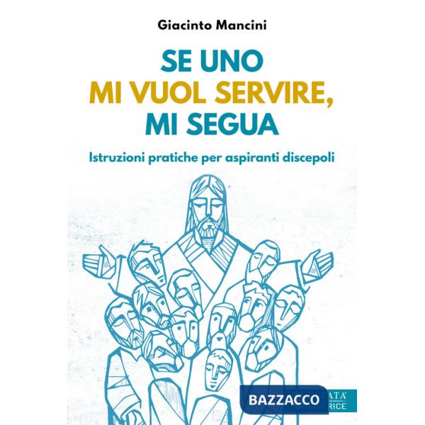 Se uno mi vuol servire, mi segua. Istruzioni pratiche per aspiranti discepoli