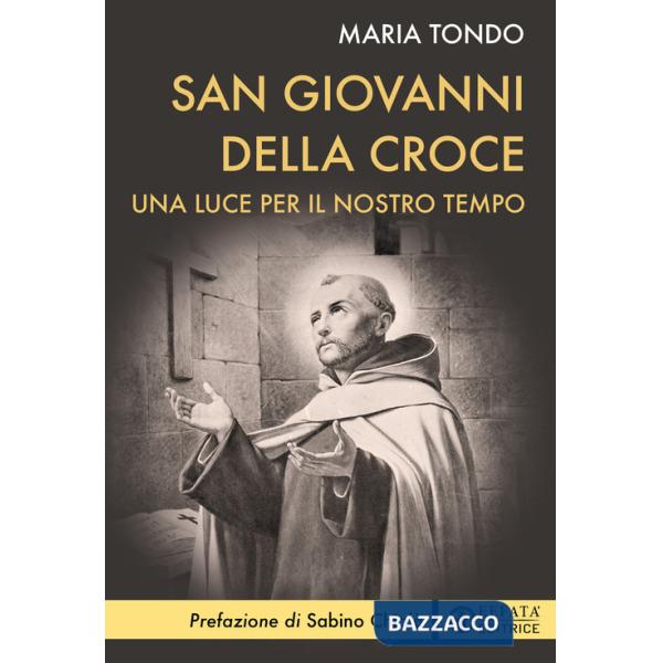San Giovanni della croce. Una luce antica per la spiritualità contemporanea