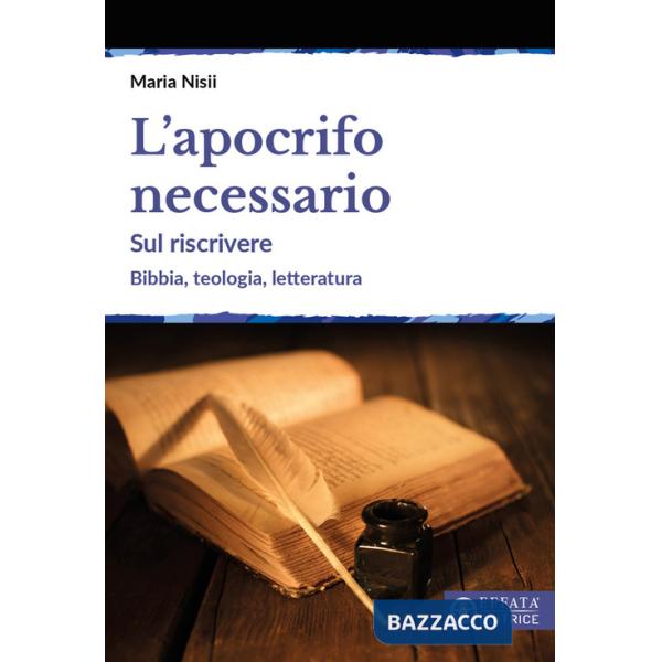 Apocrifo necessario. Sul riscrivere. Bibbia, teologia, letteratura (L')