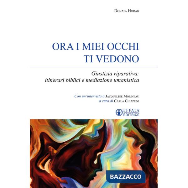 Ora i miei occhi ti vedono. Giustizia riparativa: itinerari biblici e mediazione umanistica
