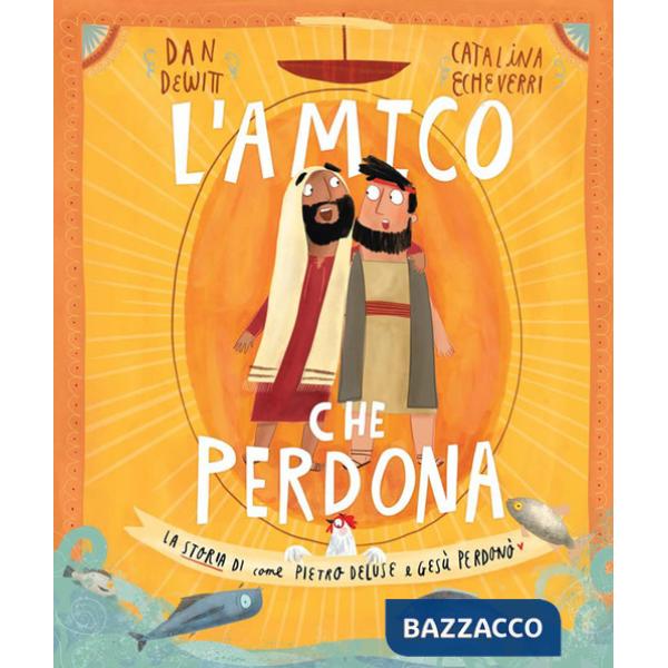 Amico che perdona. La storia di come Pietro deluse e Gesù perdonò. Ediz. a colori (L')