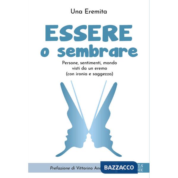 Essere o sembrare. Persone, sentimenti, mondo visti da un eremo (con ironia e saggezza). Ediz. illustrata