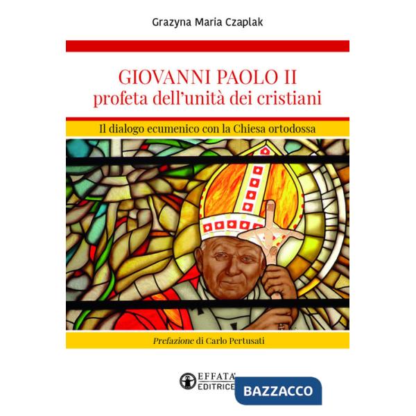 Giovanni Paolo II profeta dell'unità dei cristiani. Il dialogo ecumenico con la Chiesa ortodossa
