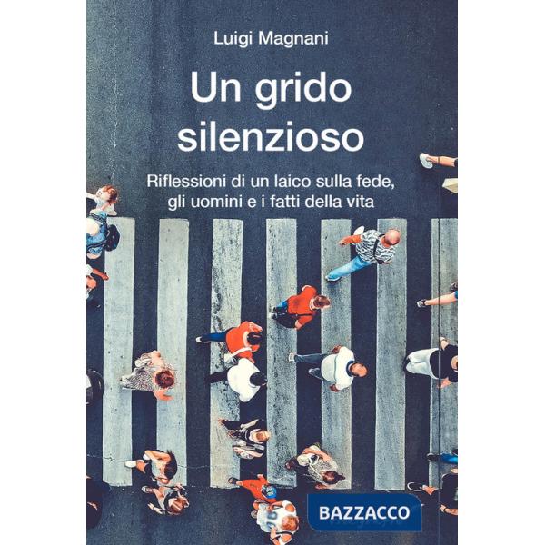 Grido silenzioso. Riflessioni di un laico sulla fede, gli uomini e i fatti della vita (Un)