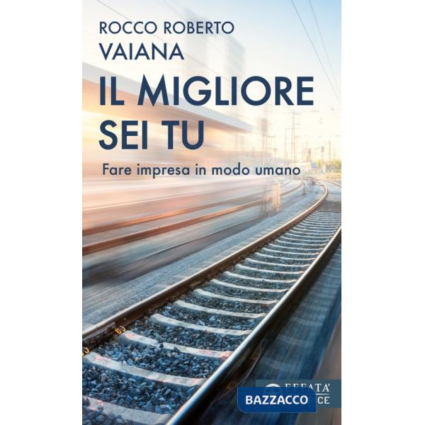 Migliore sei tu. Fare impresa in modo umano (Il)