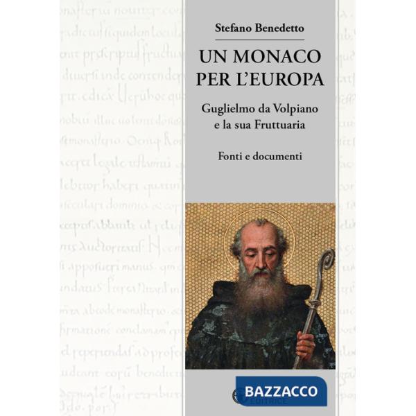 Monaco per l'Europa. Guglielmo da Volpiano e la sua Fruttuaria. Fonti e documenti (Un)
