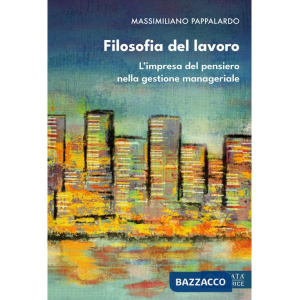 Filosofia del lavoro. L'impresa del pensiero nella gestione manageriale