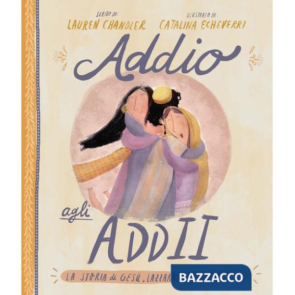 Addio agli addii. La vera storia su Gesù, Lazzaro e una tomba vuota. Ediz. a colori