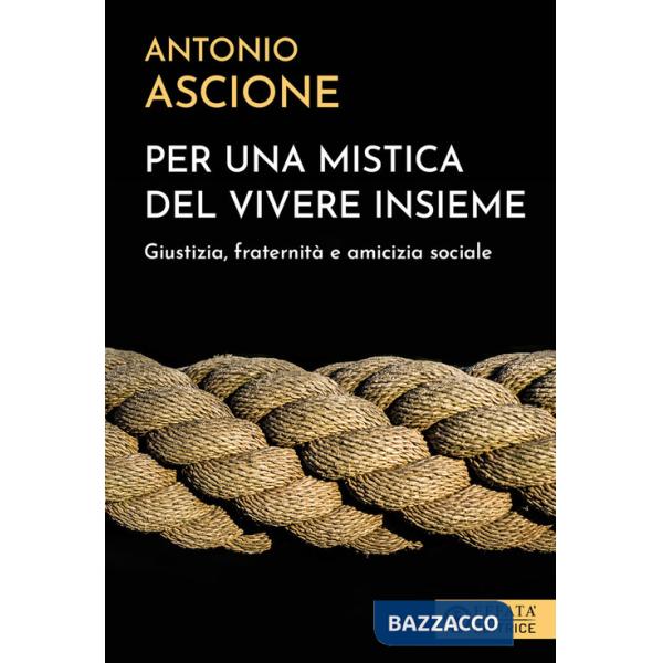 Per una mistica del vivere insieme. Giustizia, fraternità e amicizia sociale