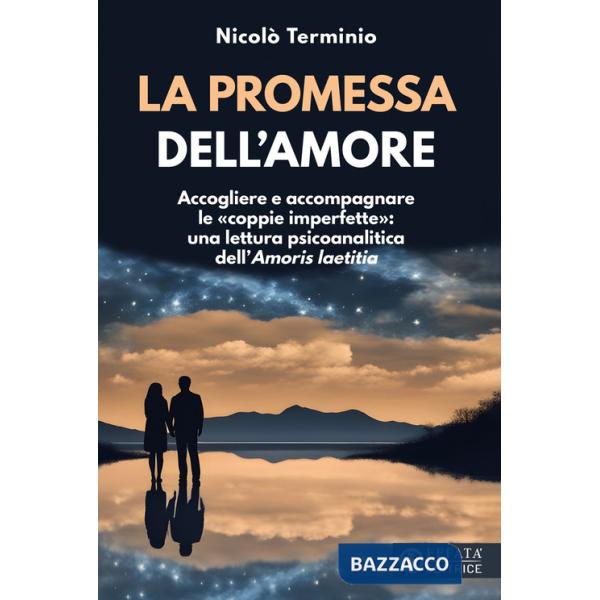 Promessa dell'amore. Accogliere e accompagnare le «coppie imperfette»: una lettura psicoanalitica dell'«Amoris laetitia» (La)