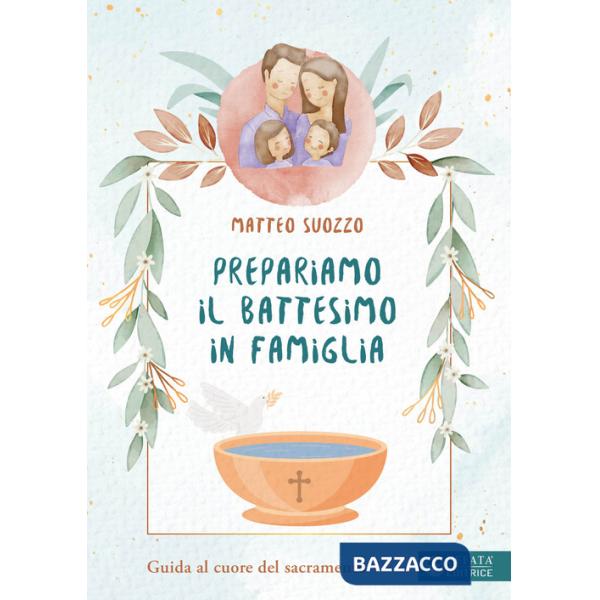 Prepariamo il battesimo in famiglia. Guida al cuore del sacramento