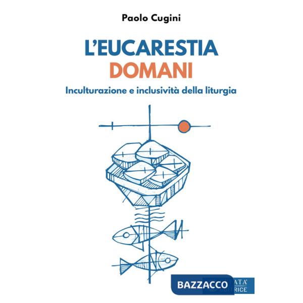 Eucarestia domani. Inculturazione e inclusività della liturgia (L')