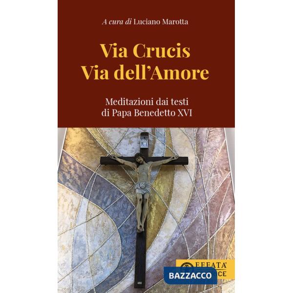 Via Crucis via dell'amore. Meditazioni dai testi di papa Benedetto XVI