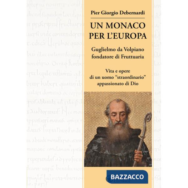 Monaco per l'Europa. Guglielmo da Volpiano fondatore di Fruttuaria. Vita e opere di un uomo «straordinario» appassionato di Dio 