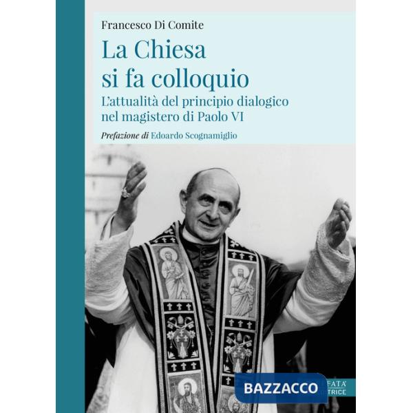 Chiesa si fa colloquio. L'attualità del principio dialogico nel magistero di Paolo VI (La)
