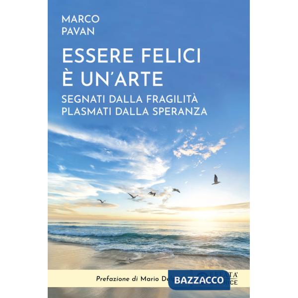 Essere felici è un'arte. Segnati dalla fragilità plasmati dalla speranza