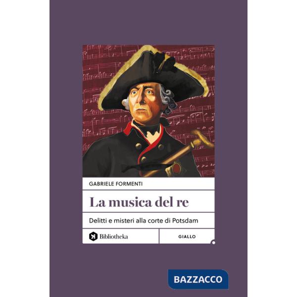 Musica del re. Delitti e misteri alla corte di Potsdam. Nuova ediz. (La)