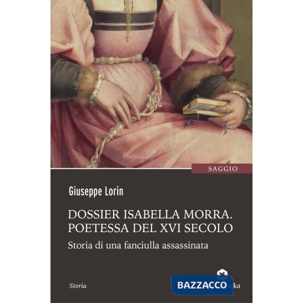 Dossier Isabella Morra. Poetessa del XVI secolo. Storia di una fanciulla assassinata