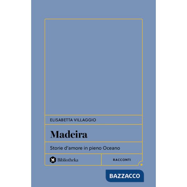 Madeira. Storie d'amore in pieno Oceano